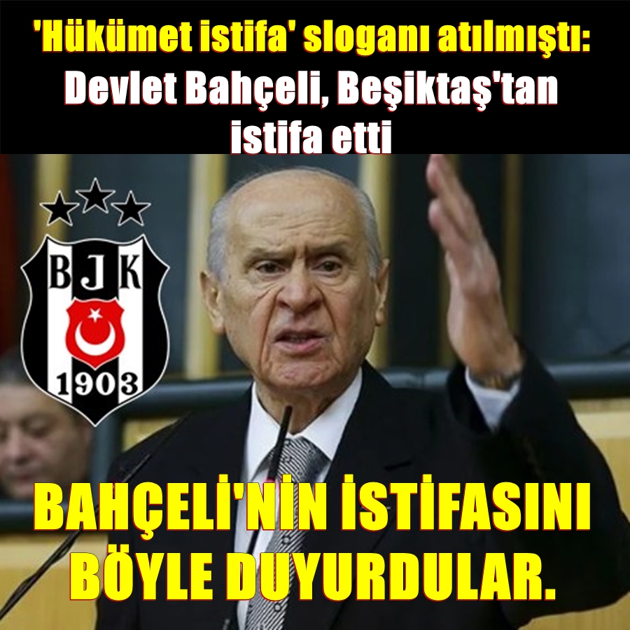 'Hükümet istifa' sloganı atılmıştı: Devlet Bahçeli, Beşiktaş'tan istifa etti